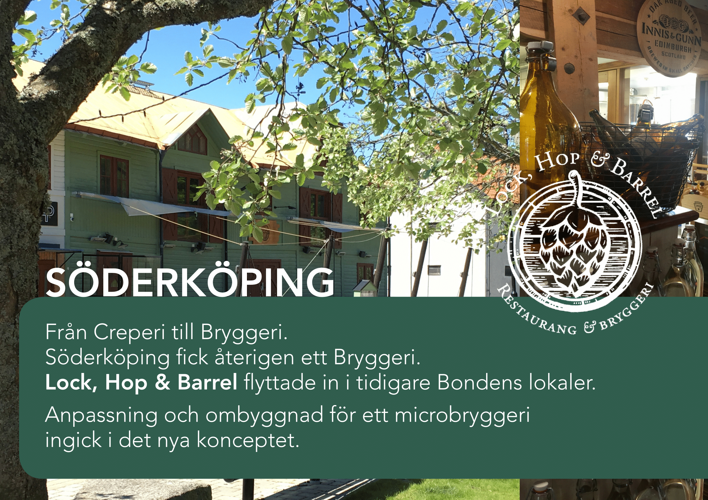 Söderköping. Från Creperi till bryggeri. Söderköping gick återigen ett bryggeri. Lock, Hop & Barrel flyttade in i tidigare Bondens loaler. Anpassningen och ombygnaden för ett microbryggeri ingick i det nya konceptet.